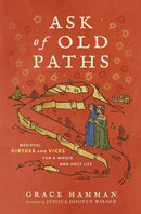 Ask Of Old Paths: Medieval Virtues and Vices for a Whole and Holy Life