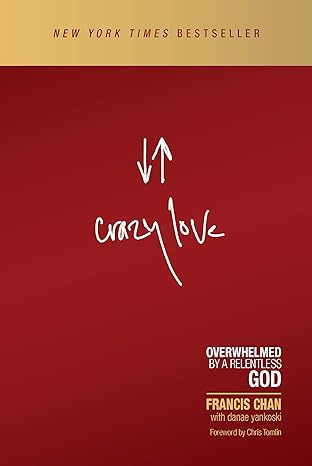 Crazy Love: Overwhelmed by a Relentless God (Revised, Updated)
