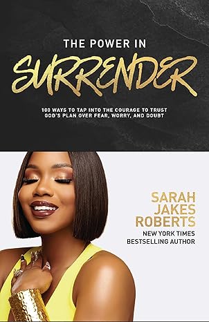 The Power in Surrender: 100 Ways to Tap into the Courage to Trust God's Plan over fear, worry, and doubt